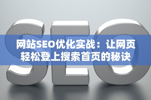 网站SEO优化实战：让网页轻松登上搜索首页的秘诀